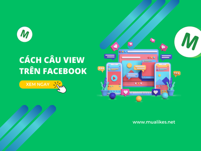 Cách Câu View Trên Facebook – Bí Quyết Tăng Lượt Xem Đột Phá