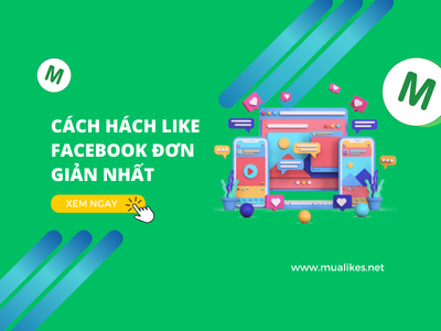 Tổng Hợp Cách Hách Like Facebook Đơn Giản Nhất, Tăng Like Hiệu Quả và An Toàn