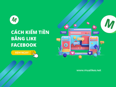 Hướng Dẫn Chi Tiết Cách Kiếm Tiền Bằng Like Facebook Cho Người Mới